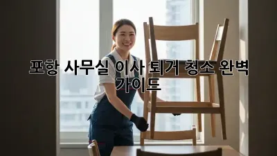 포항 사무실 이사 퇴거 청소 완벽 가이드!