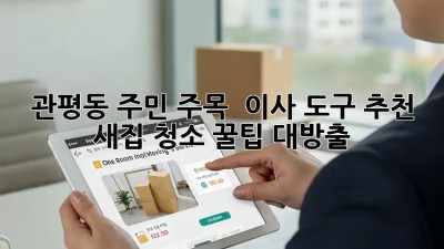 관평동 주민 주목! ✨ 이사 도구 추천 & 새집 청소 꿀팁 대방출 🏡